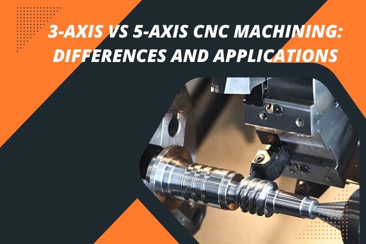 3-axis vs 5-axis CNC machining Differences and Applications