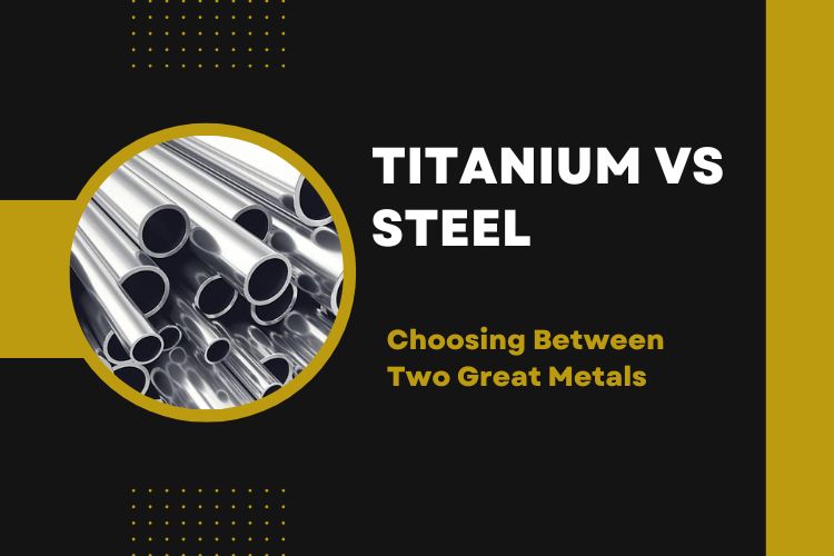 Titanium vs Steel- Choosing Between Two Great Metals