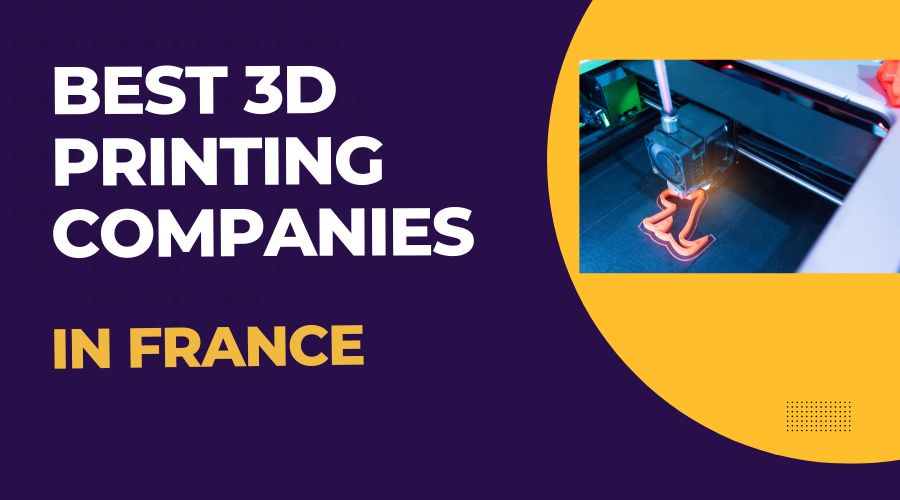 10 Best 3D Printing Companies in France