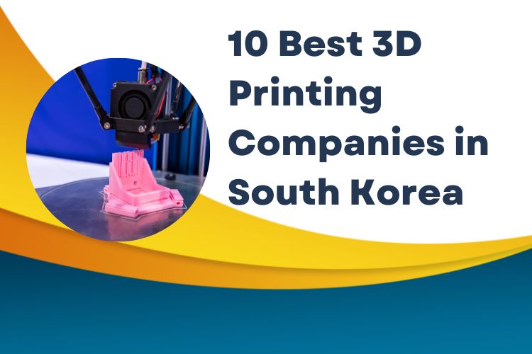 10 Best 3D Printing Companies in South Korea