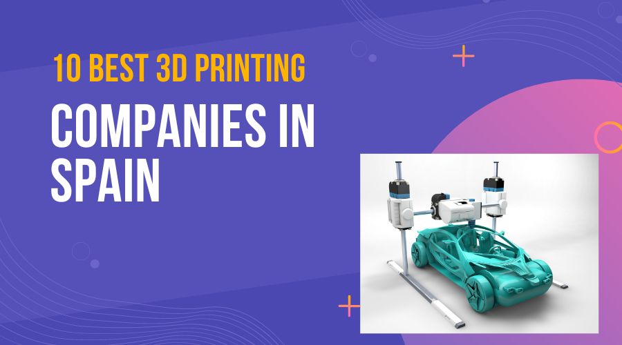 Best 3D Printing Companies in Spain