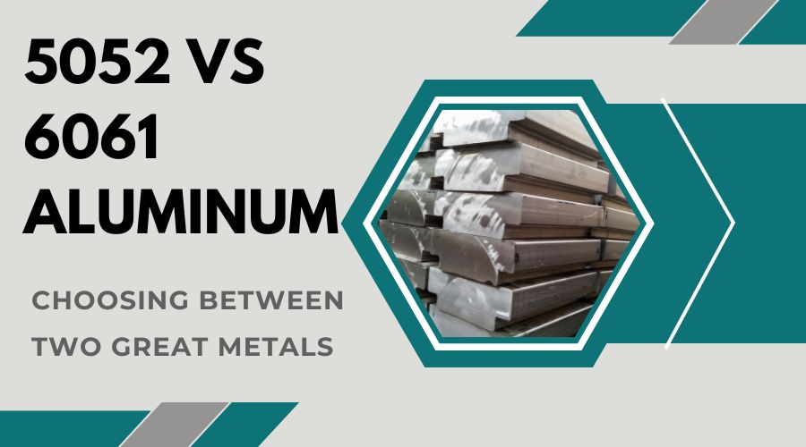 5052 vs 6061 Aluminum- Choosing Between Two Great Metals