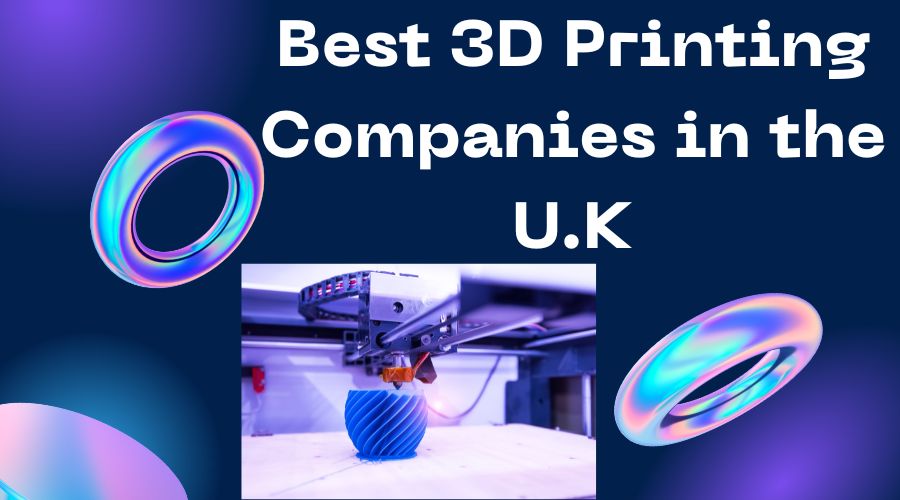 Best 3D Printing Companies in the U.K