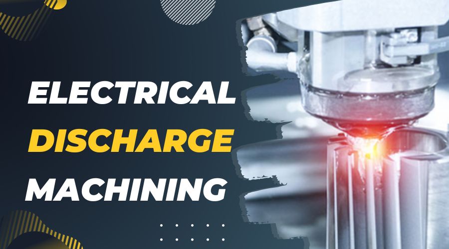 Electrical Discharge Machining- Types, Applications, and Benefits