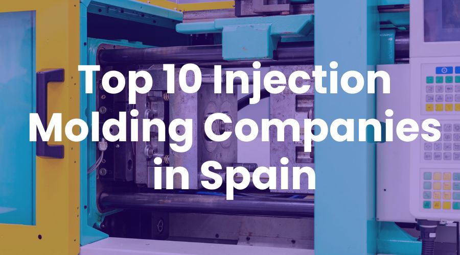 Top 10 Injection Molding Companies in Spain