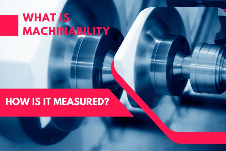 What is Machinability and How Is It Measured