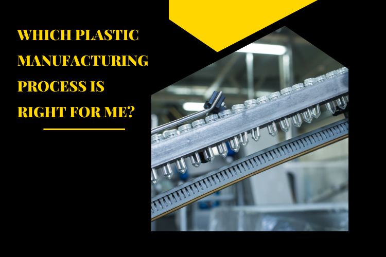 Which Plastic Manufacturing Process is Right for Me