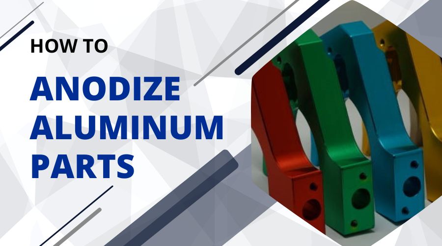 How to Anodize Aluminum Parts- Ultimate Guide