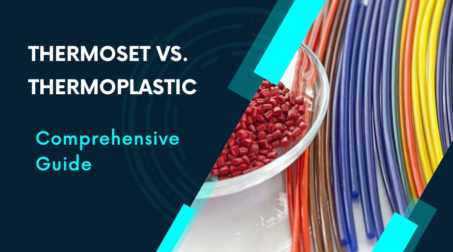 Thermoset vs. Thermoplastic- Your Comprehensive Guide
