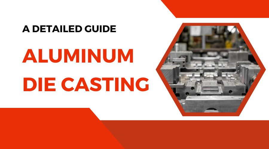 Aluminum Die Casting A Detailed Guide