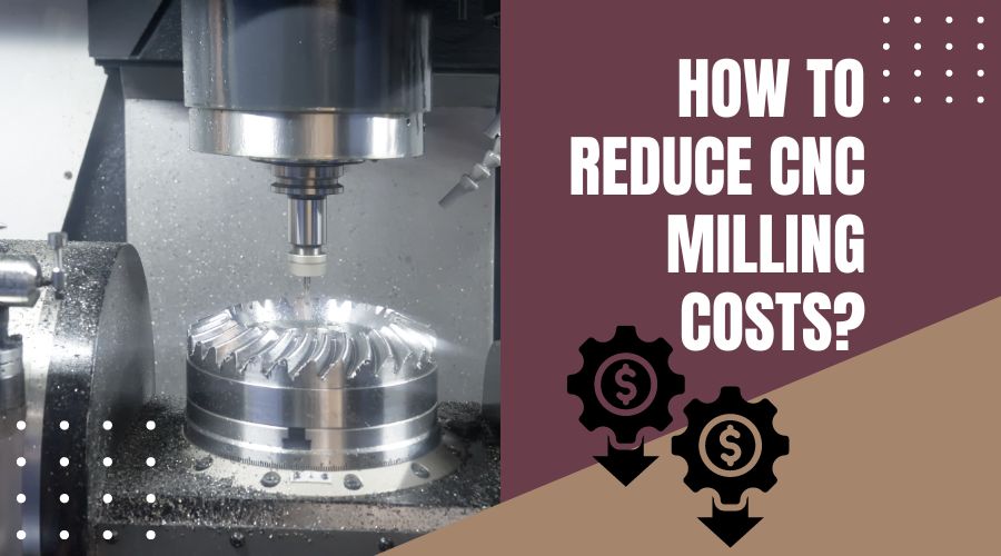 How to Reduce CNC Milling Costs – Overview and Tips to Cut Your Expenses