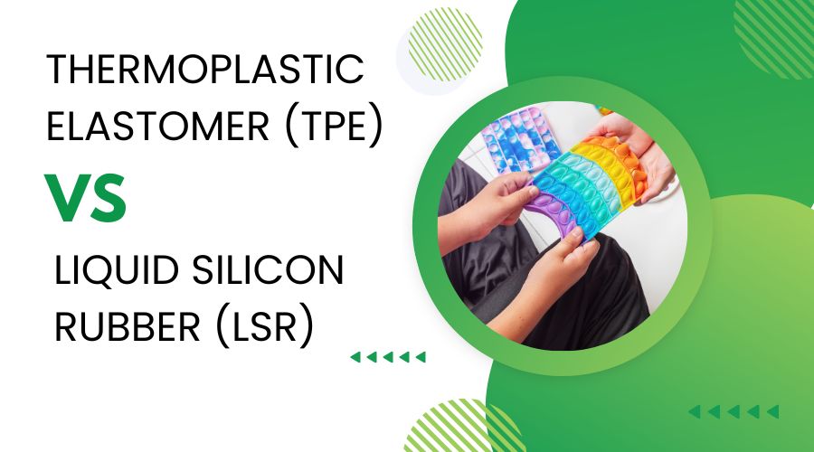 Thermoplastic Elastomer (TPE) VS Liquid Silicon Rubber (LSR)
