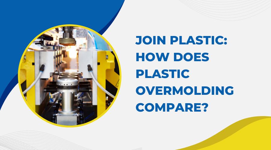 9 Ways to Join Plastic- How Does Plastic Overmolding Compare