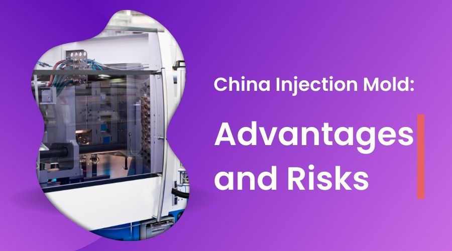 China Injection Mold Advantages and Risks