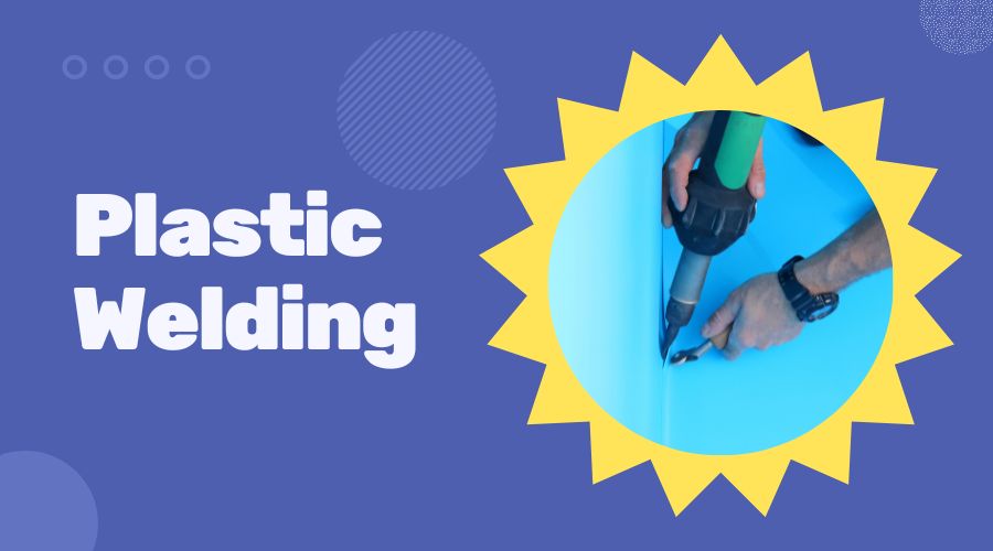 Plastic Welding - 8 Types of Techniques & Methods, and Their Advantages