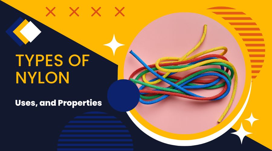 5 Prominent Types of Nylon, Their Uses, and Properties