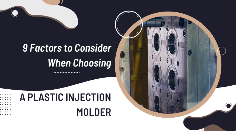 9 Factors to Consider When Choosing a Plastic Injection Molder