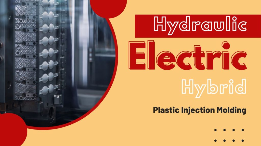 Hydraulic, Electric, and Hybrid Plastic Injection Molding Which Process is Right for You