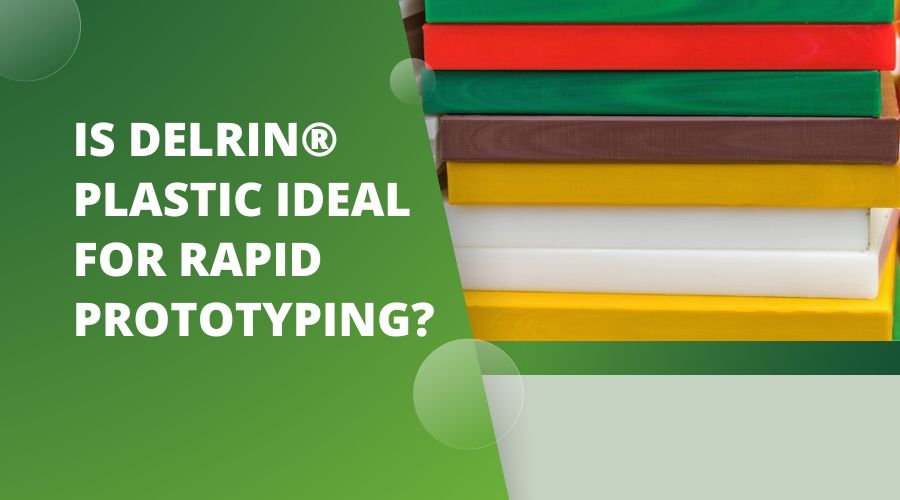 Is Delrin Plastic Ideal for Rapid Prototyping.