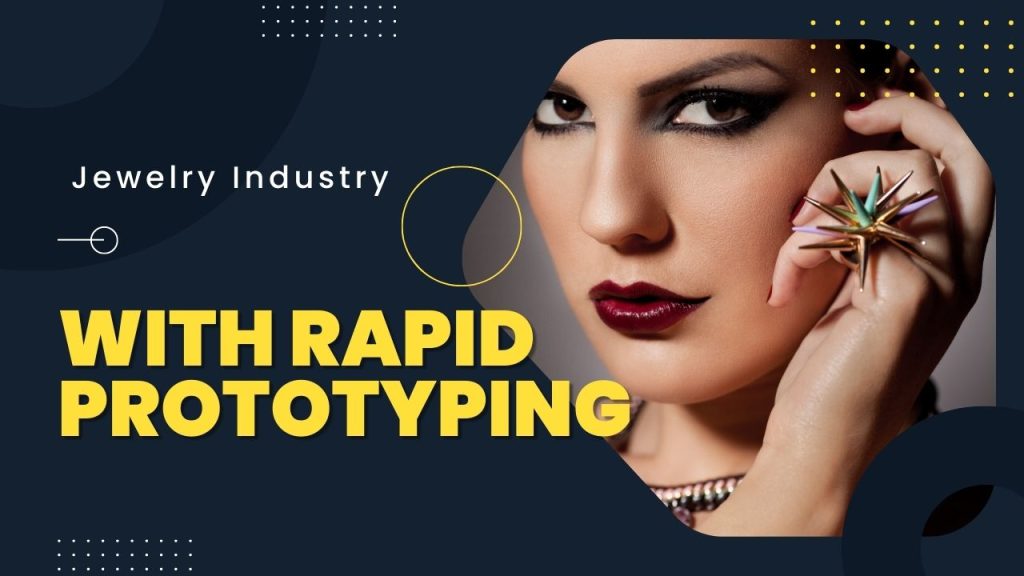 Revolutionizing the Jewelry Industry with Rapid Prototyping