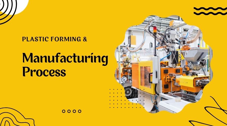 The Plastic Forming & Manufacturing Process- Top 9 Techniques