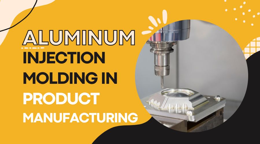 Aluminum Injection Molding in Product Manufacturing