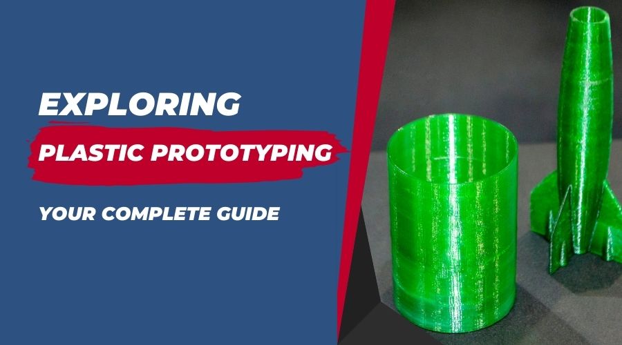 Exploring Plastic Prototyping- Your Complete Guide to 4 important Plastic Prototyping Techniques
