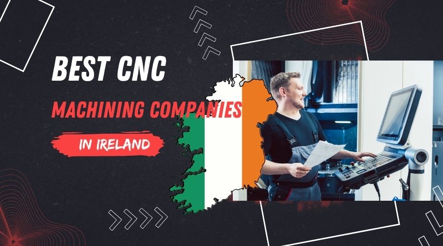 Best 10 CNC Machining Service Companies in Ireland