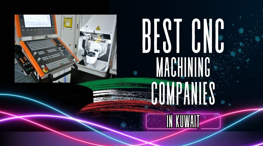 Best 10 CNC Machining Service Companies in Kuwait