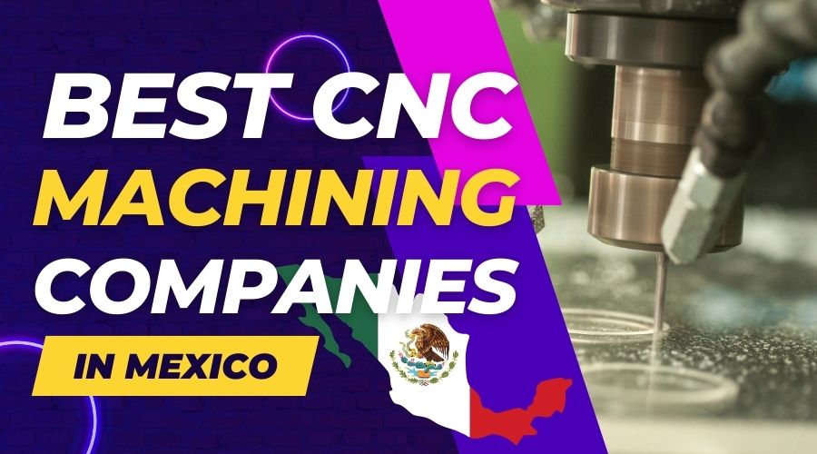 Best 10 CNC Machining Service Companies in Mexico