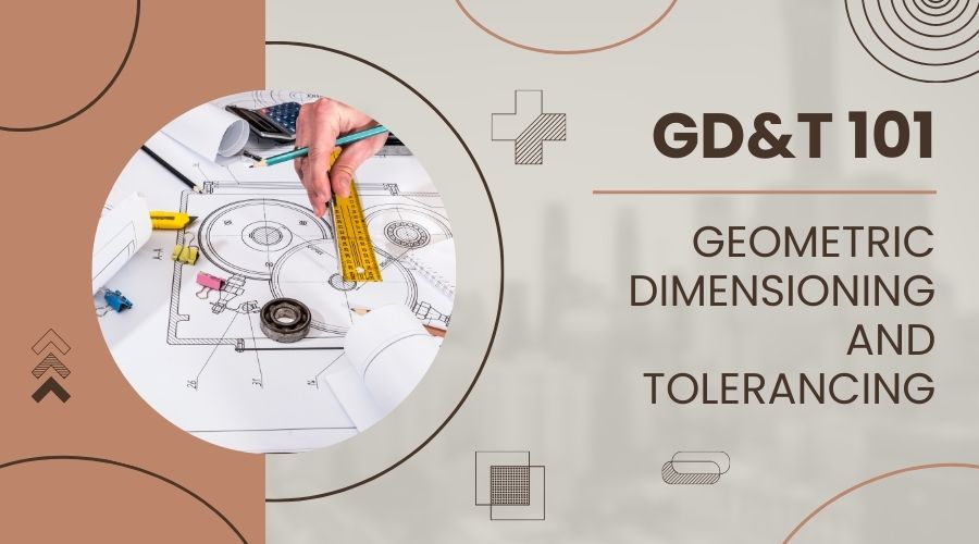 GD&T 101- An Introduction to Geometric Dimensioning and Tolerancing