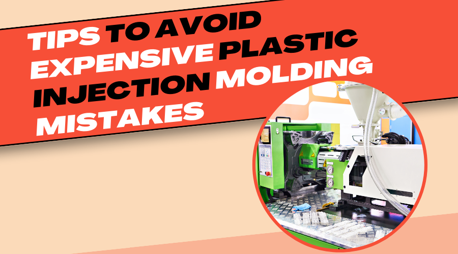 5 Tips to Avoid Expensive Plastic Injection Molding Mistakes