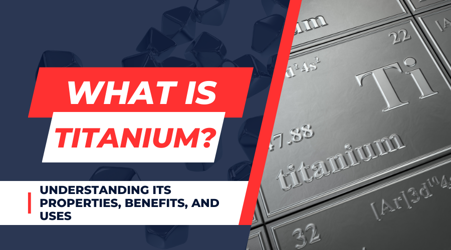 What is Titanium? Understanding Its Properties, Benefits, and Uses