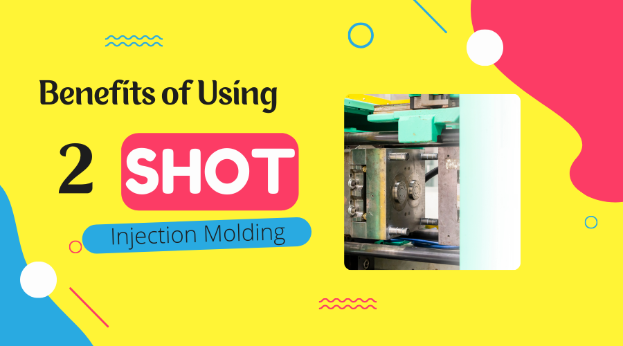 What Are the Benefits of Using Two-shot Injection Molding - The Comprehensive Guide