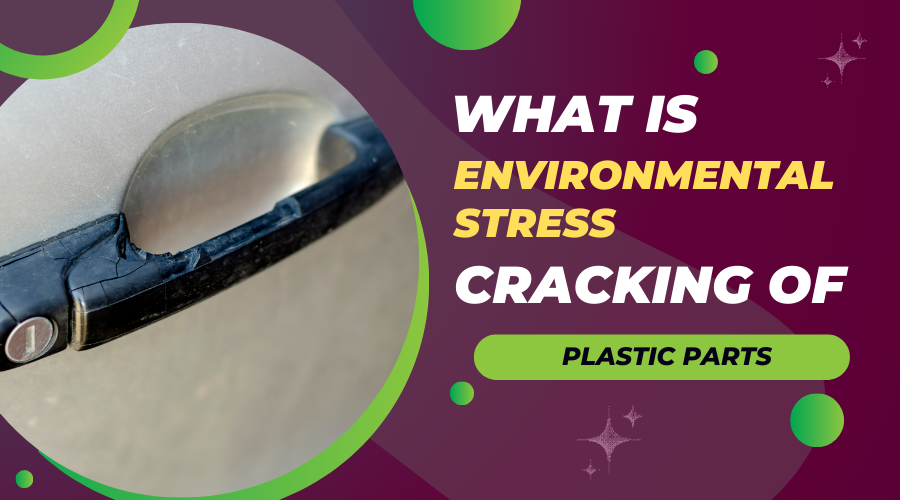 What is Environmental Stress Cracking of Plastic Parts: A Comprehensive Guide