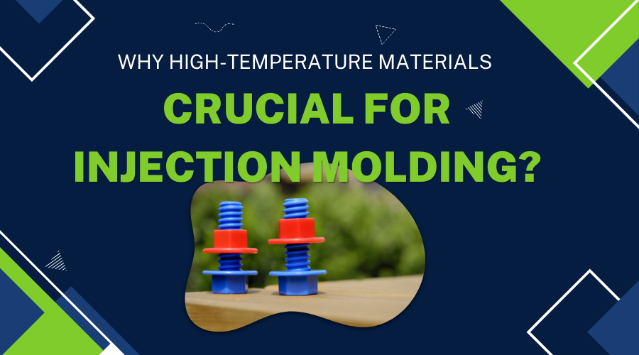 Why High-Temperature Materials Are Crucial for Injection Molding: The Ultimate Guide