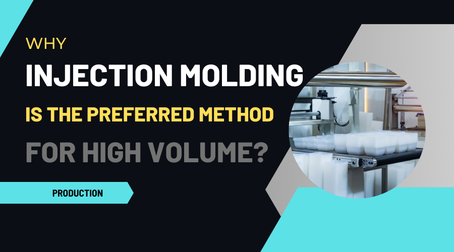 Why Injection Molding is the Preferred Method for High Volume Production: The Comprehensive Guide